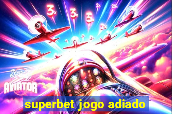 superbet jogo adiado